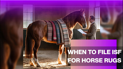 When To File ISF For Horse Rugs