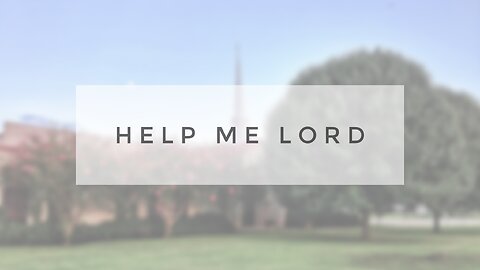 Sunday Sermon - Help Me Lord