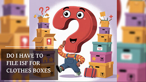 Do I Have To File ISF For Clothes Boxes