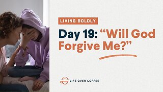 Day 19 – Living Boldly: “Will God Forgive Me?”