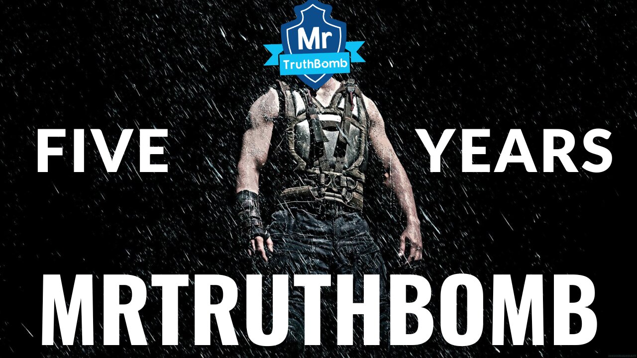 5 YEARS MRTRUTHBOMB
