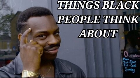Things Black People Think About