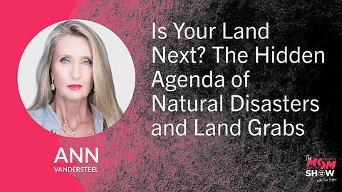 Ep. 885 - Is Your Land Next? The Hidden Agenda of Natural Disasters and Land Grabs - Ann Vandersteel