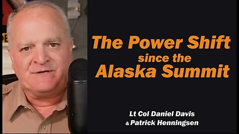 The POWER SHIFT since the ALASKA SUMMIT /Lt Col Daniel Davis & Patrick Henningsen