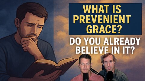 What Is Prevenient Grace? And Do You Already Believe In It?