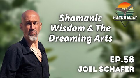 Ep. 58: Joel Schafer | Shamanic Wisdom & The Dreaming Arts