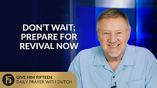 Don’t Wait; Prepare for Revival NOW | Give Him 15: Daily Prayer with Dutch | September 16, 2025