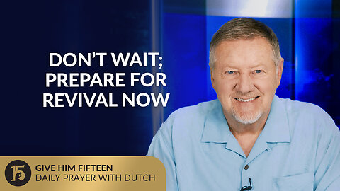 Don’t Wait; Prepare for Revival NOW | Give Him 15: Daily Prayer with Dutch | September 16, 2025