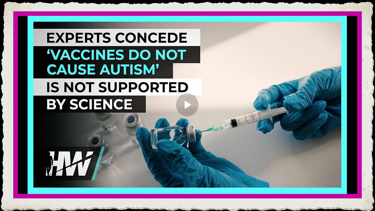 EXPERTS CONCEDE ‘VACCINES DO NOT CAUSE AUTISM’ IS NOT SUPPORTED BY SCIENCE