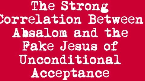 The Strong Correlation Between Absalom and the Fake Jesus of Unconditional Acceptance
