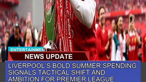 Liverpools Bold Summer Spending Signals Tactical