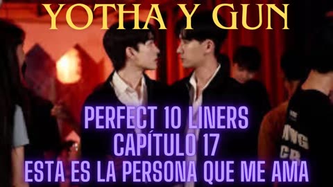 YOTHA Y GUN – Capítulo 17 - ESTA ES LA PERSONA QUE ME AMA - Perfect 10 Liners.