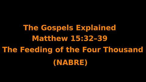 The Gospels Explained - Matthew 15:32–39 - The Feeding of the Four Thousand - (NABRE)