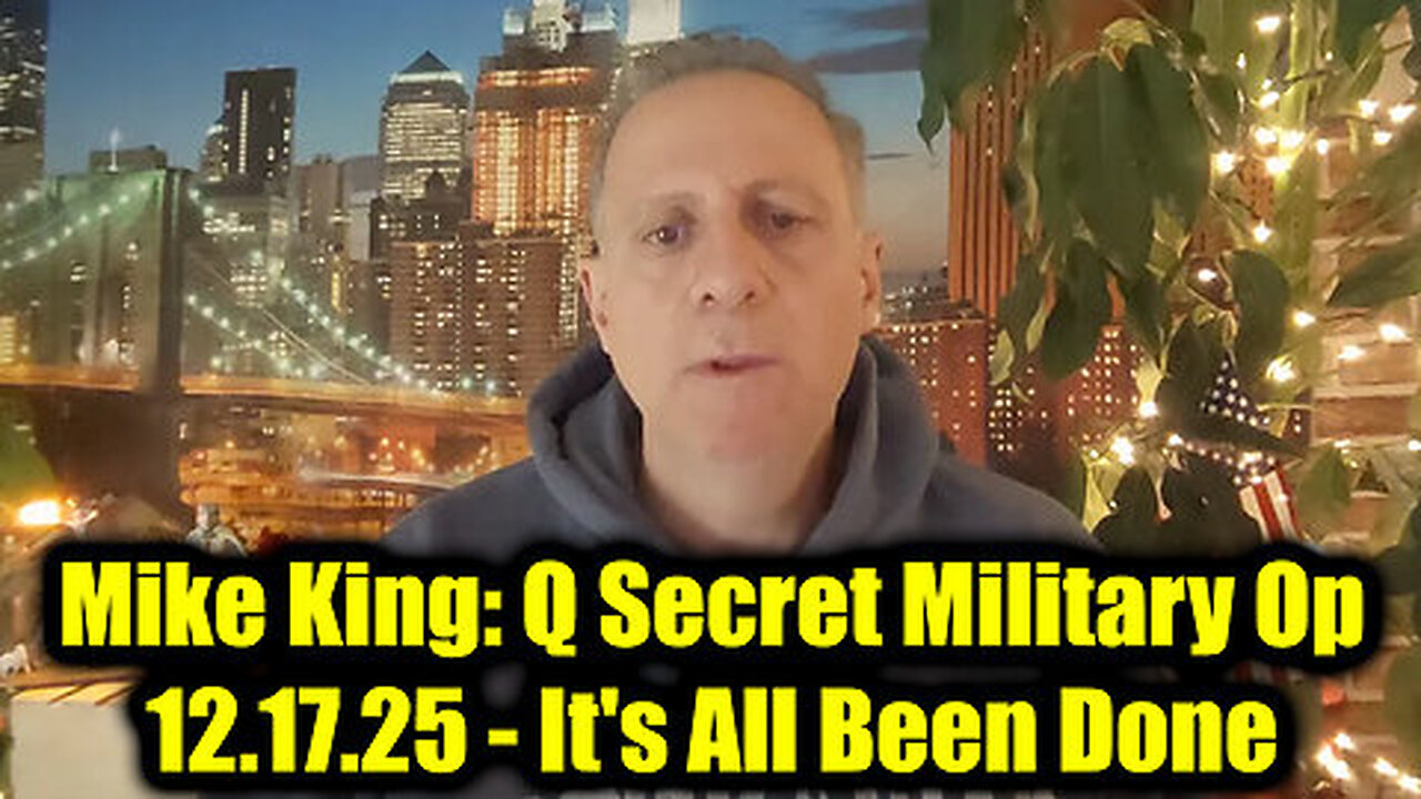 Mike King: Q Secret Military Op 12.17.25 - It's All Been Done