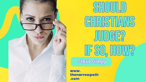 Should Christians Judge Others? If So, How Should It Be Done? Steve Gregg