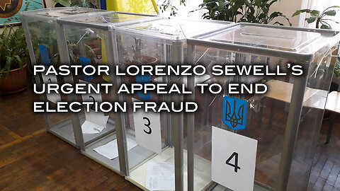 Pastor Lorenzo Sewell's Urgent Appeal to End Election Fraud