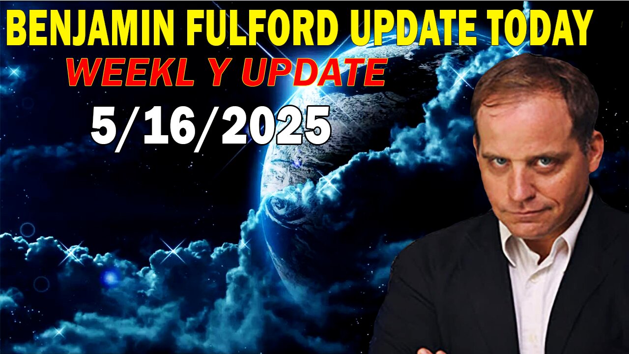 Benjamin Fulford Update Today May 16, 2025 - Benjamin Fulford Full Report