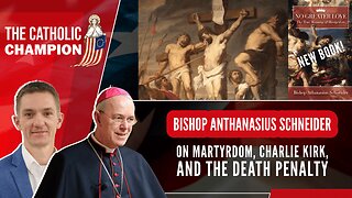 Bishop Anthanasius Schneider on Martyrdom, Charlie Kirk, and the Death Penalty - Catholic Champion