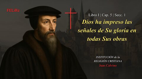 IRC I.5.1: Dios ha impreso las señales de Su gloria en todas Sus obras | Juan Calvino (Audiolibro)