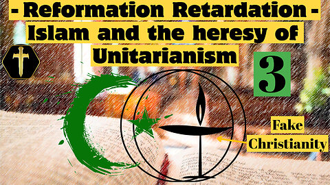 An Islamic Reformation? The heresy of Unitarianism pt3
