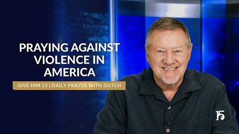Praying Against Violence In America | Give Him 15: Daily Prayer with Dutch | June 12, 2025