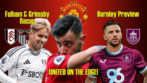 Manchester United in Crisis? Fulham Frustration, Grimsby Shock & Burnley Preview