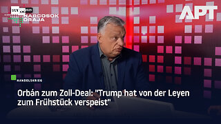 Orbán zum Zoll-Deal: "Trump hat von der Leyen zum Frühstück verspeist"