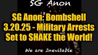 SG Anon: Bombshell 3.20.25 - Military Arrests Set to SHAKE the World!