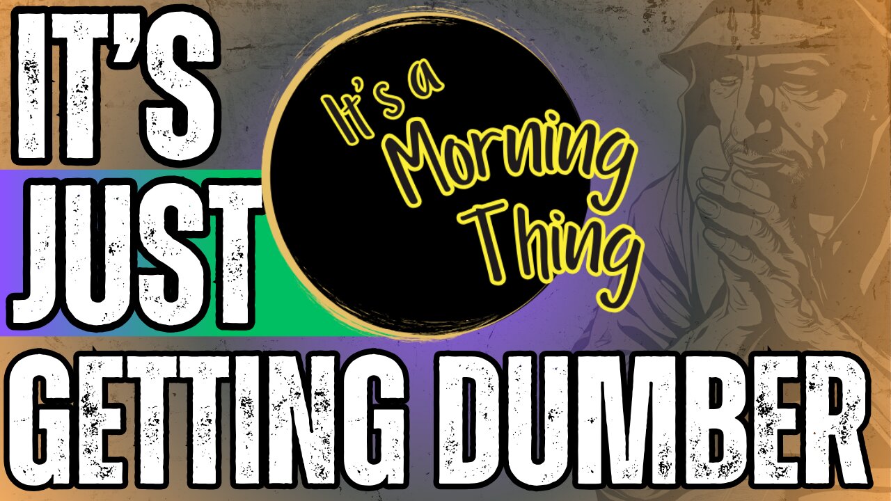 It's Just Getting Dumber!... The New Morning Norm: It's a Morning Thing