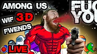 STUPID and UGLY man plays AMONG US in 3D with FRIENDS, LIVE! I HAD A WEIRD DREAM LAST NIGHT D: