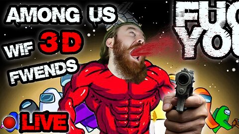 STUPID and UGLY man plays AMONG US in 3D with FRIENDS, LIVE! I HAD A WEIRD DREAM LAST NIGHT D: