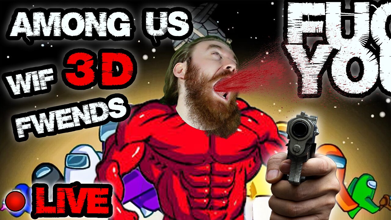 STUPID and UGLY man plays AMONG US in 3D with FRIENDS, LIVE! I HAD A WEIRD DREAM LAST NIGHT D: