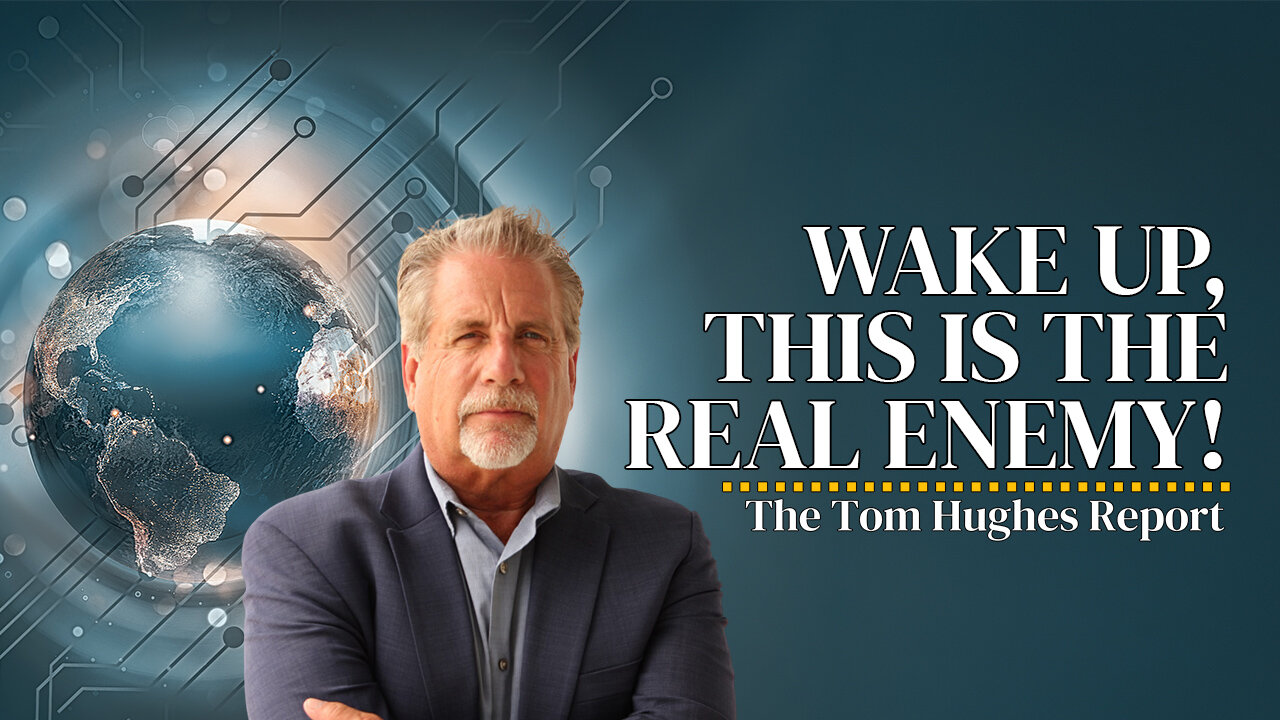 Wake Up, This is the REAL Enemy! | The Tom Hughes Report