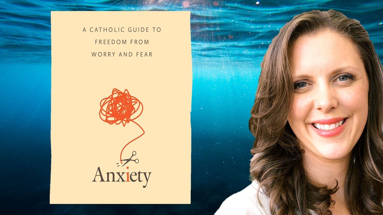 Anxiety: A Catholic Guide To Freedom From Worry and Fear