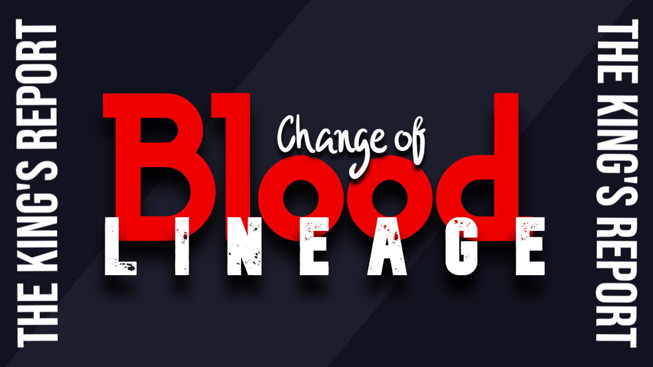 Change of Blood Lineage Part 2 (The King's Report 06/11/2025)