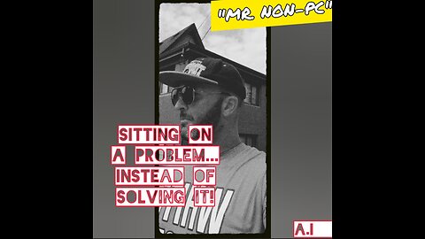 MR. NON-PC : Sitting On A Problem...Instead Of Solving It!