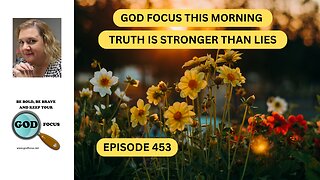 GOD FOCUS THIS MORNING EP453 TRUTH IS STRONGER THAN LIES