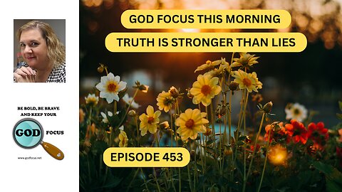 GOD FOCUS THIS MORNING EP453 TRUTH IS STRONGER THAN LIES