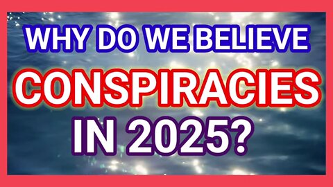 WHY DO WE BELIEVE IN CONSPIRACY THEORIES IN 2025/26?