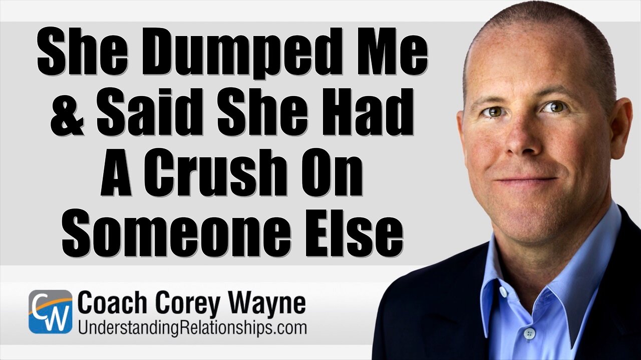 She Dumped Me & Said She Had A Crush On Someone Else
