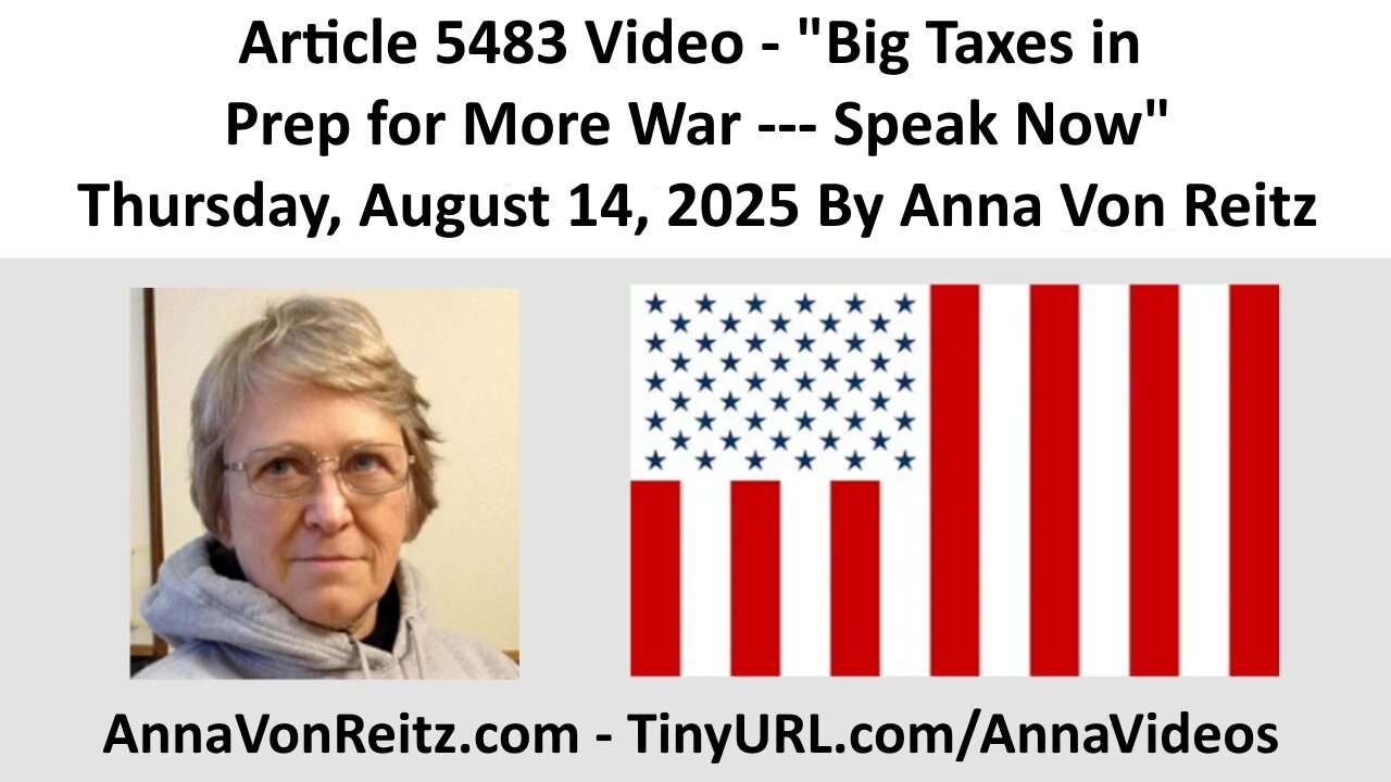 Article 5483 Video - Big Taxes in Prep for More War --- Speak Now By Anna Von Reitz