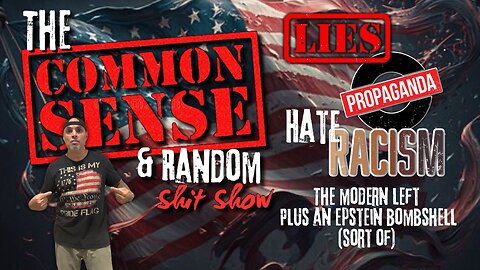 The Common Sense and Random Shit, Show (Lies, Propaganda and Hate... Plus an Epstein Bombshell.. Sorta)