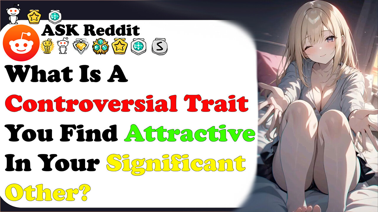 What Is A Controversial Trait You Find Attractive In Your Significant Other?