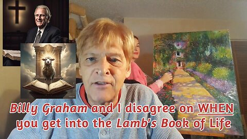 Billy Graham and I disagree on WHEN you get into the Lamb's Book of Life
