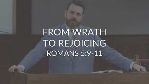 From Wrath To Rejoicing (Romans 5:9-11)