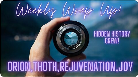 Orion, Thoth, Rejuvenation, and Joy! Weekly Wrap Up, Hidden History Crew.