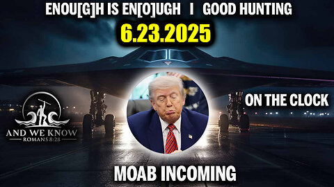 And We Know 6.23.25: Trump "TOTAL CONTROL", INFORMATION “FOG of” WARFARE, Enough is Enough, MOAB Incoming, Full Court Press is ON