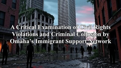 Examination of Civil Rights Violations and Criminal Collusion by Omaha’s Immigrant Support Network