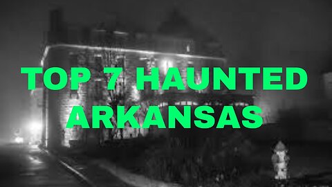 Haunting in Arkansas: Top 7 Spookiest Spots!