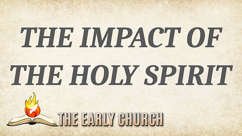 The Early Church Part 3: The Impact of the Holy Spirit